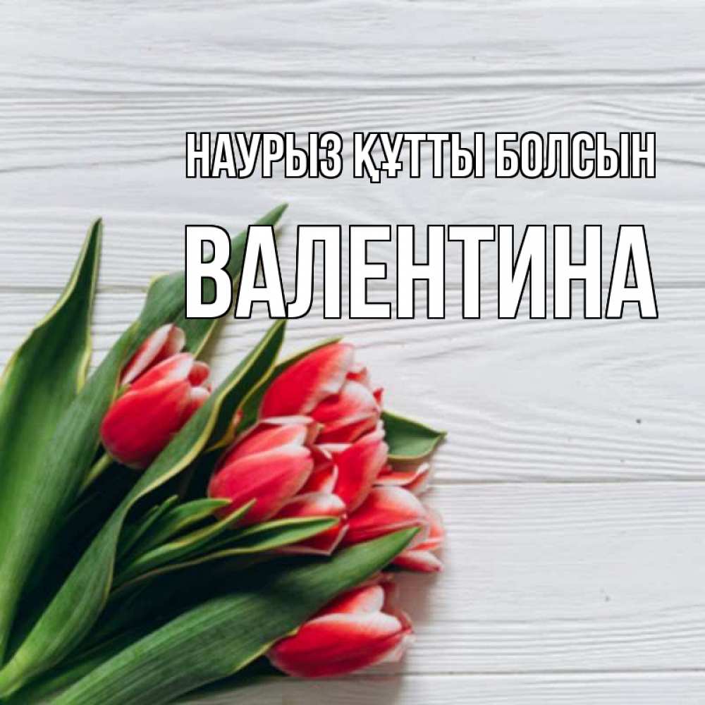 Открытка на каждый день с именем, Валентина Наурыз құтты болсын весна 2 Прикольная открытка с пожеланием онлайн скачать бесплатно 