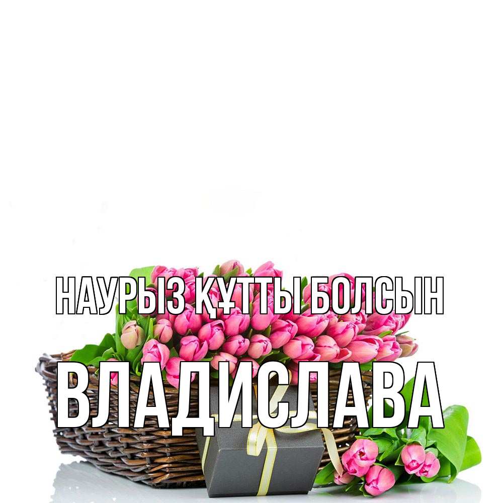 Открытка на каждый день с именем, Владислава Наурыз құтты болсын цветы Прикольная открытка с пожеланием онлайн скачать бесплатно 