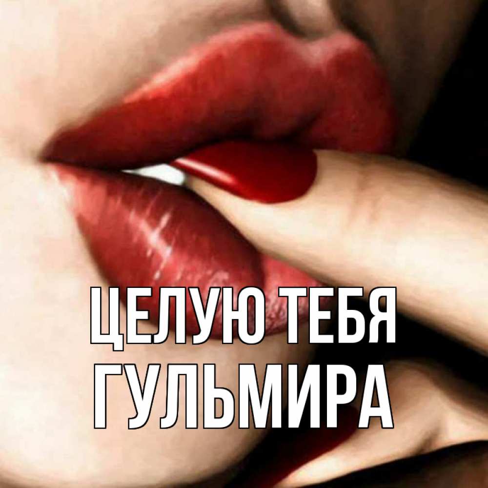 Открытка на каждый день с именем, Гульмира Целую тебя открытка целую тебя для парня Прикольная открытка с пожеланием онлайн скачать бесплатно 