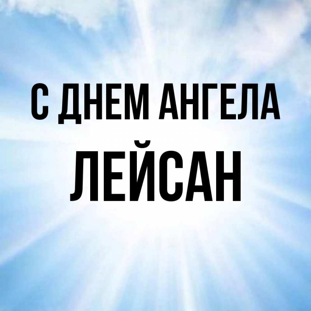 Открытка на каждый день с именем, Лейсан С днем ангела свет небесный Прикольная открытка с пожеланием онлайн скачать бесплатно 