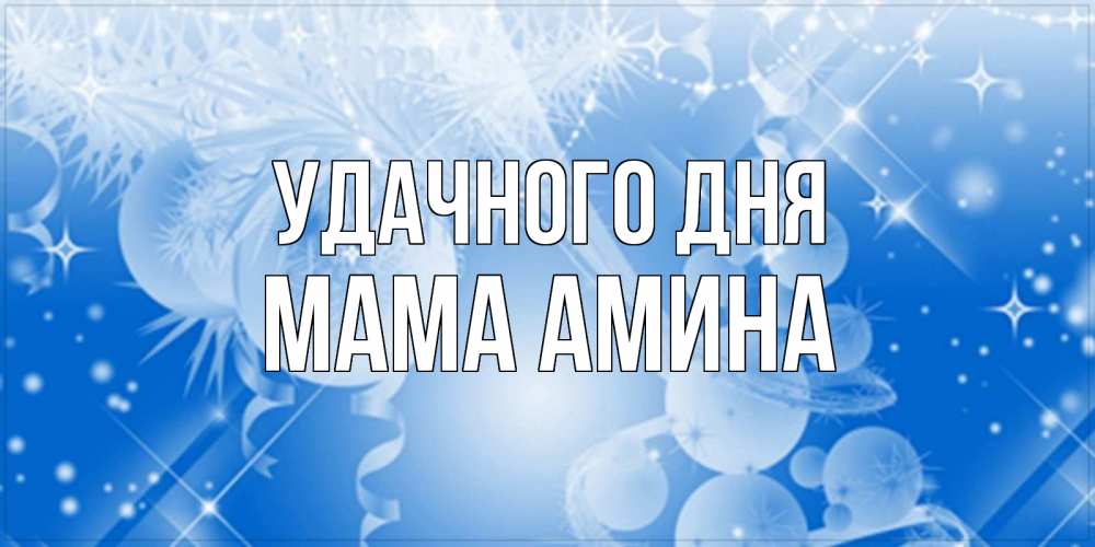 Открытка на каждый день с именем, Мама-Амина Удачного дня удачи днем Прикольная открытка с пожеланием онлайн скачать бесплатно 