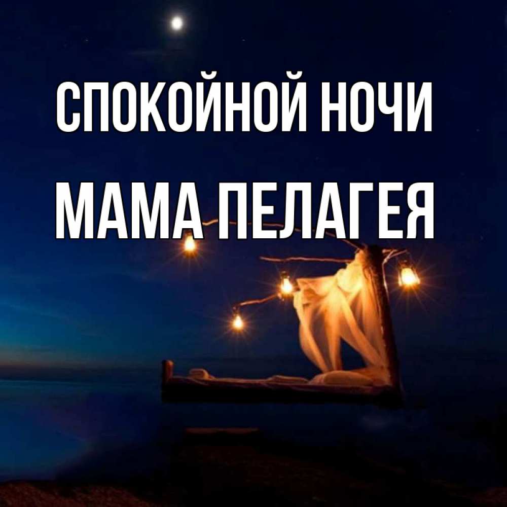 Открытка на каждый день с именем, Мама-Пелагея Спокойной ночи милый мой Прикольная открытка с пожеланием онлайн скачать бесплатно 