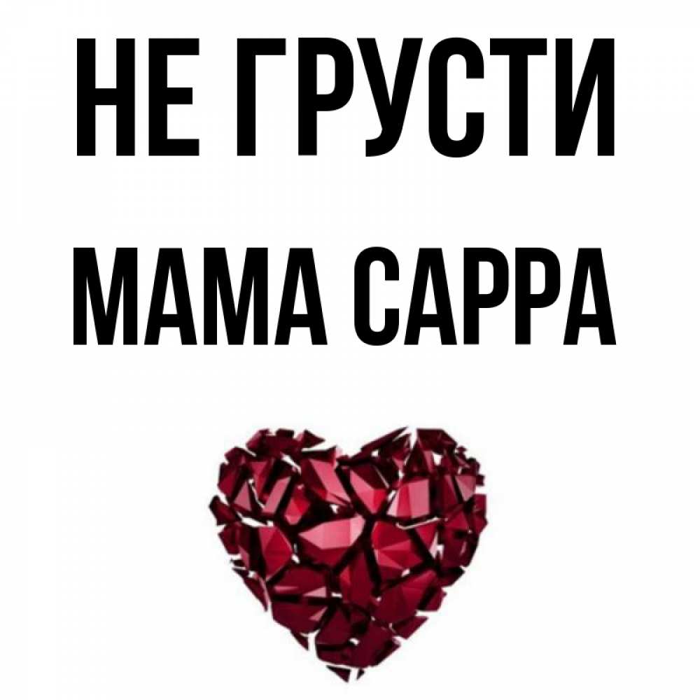 Открытка на каждый день с именем, Мама-Сарра Не грусти рубиновое сердечко Прикольная открытка с пожеланием онлайн скачать бесплатно 