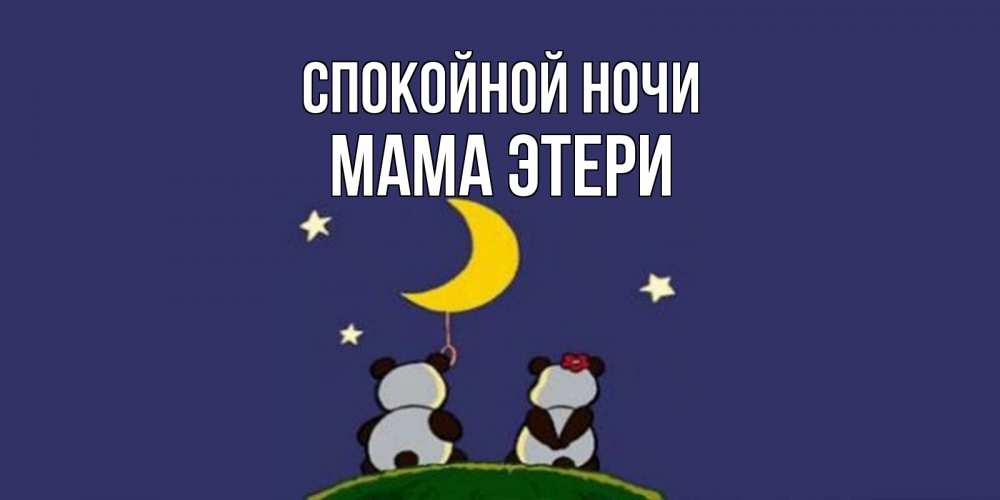 Открытка на каждый день с именем, Мама-Этери Спокойной ночи открытка с пожеланиями хорошо выспаться Прикольная открытка с пожеланием онлайн скачать бесплатно 