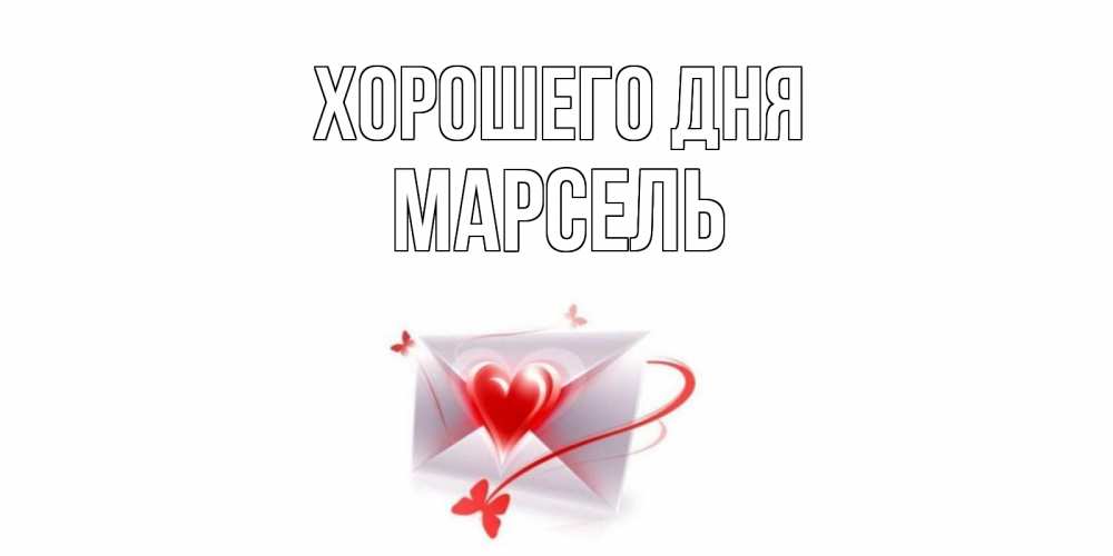 Открытка на каждый день с именем, Марсель Хорошего дня конверт с сердечком Прикольная открытка с пожеланием онлайн скачать бесплатно 