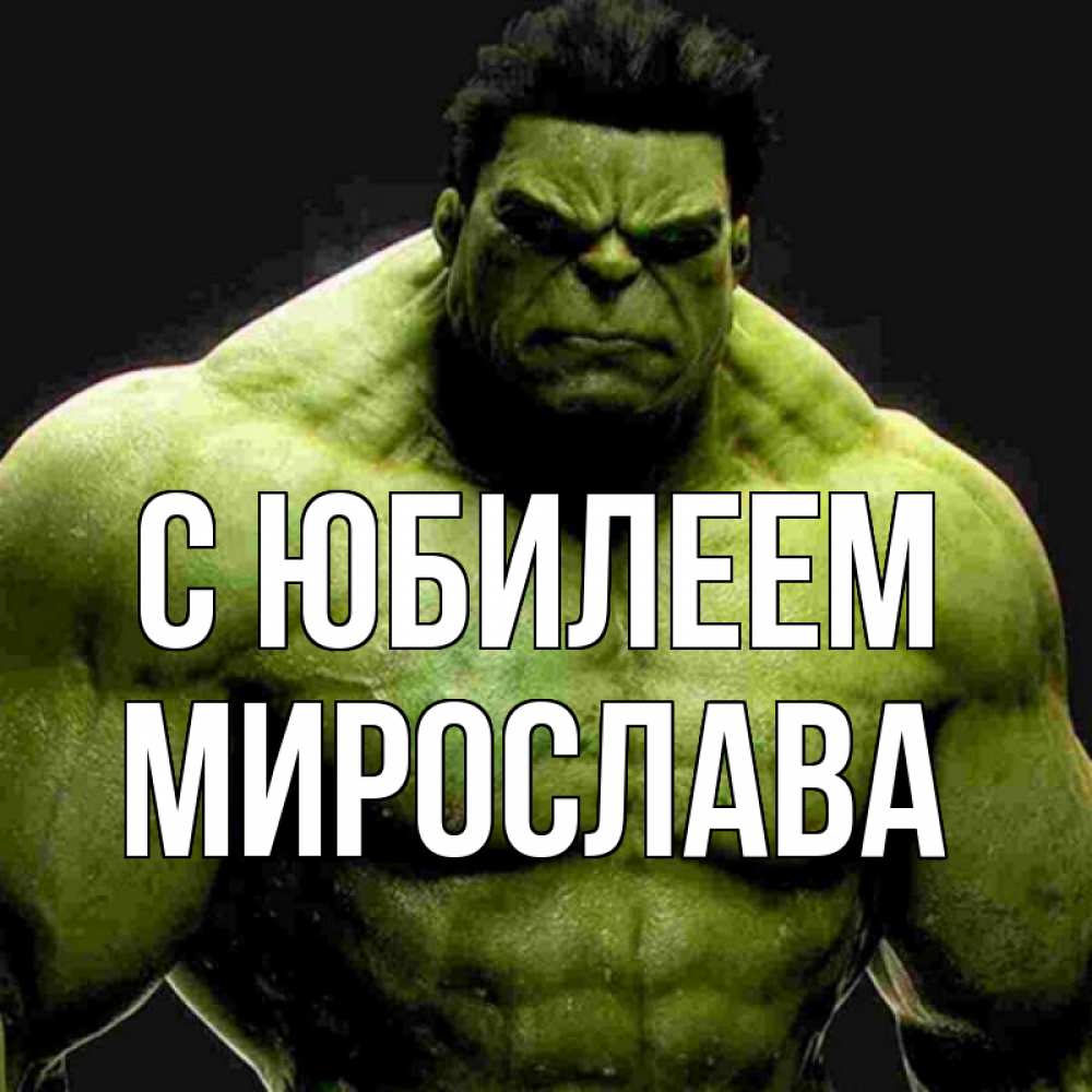 Открытка на каждый день с именем, Мирослава С юбилеем зеленый супергерой марвел Прикольная открытка с пожеланием онлайн скачать бесплатно 