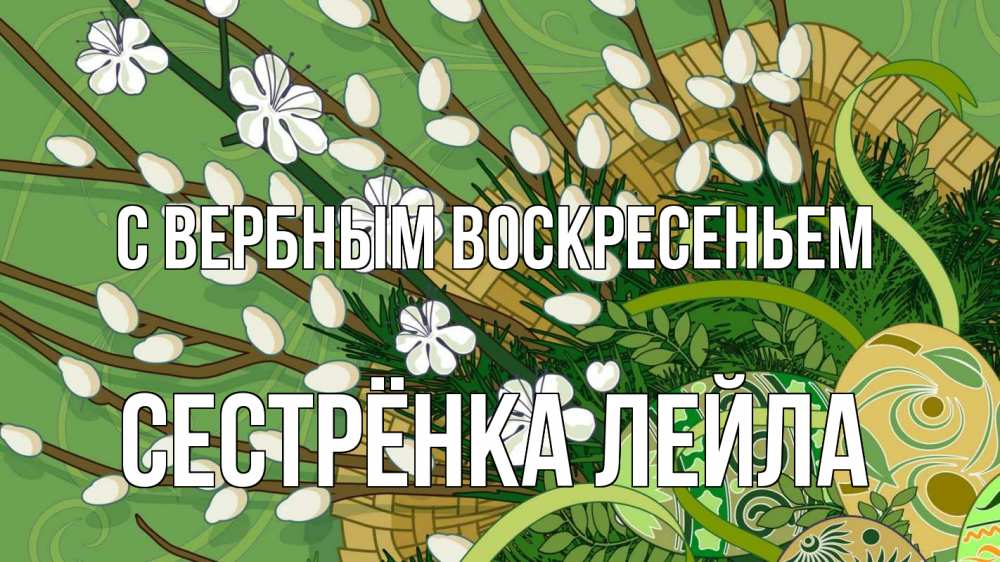 Открытка на каждый день с именем, Сестрёнка-Лейла С вербным воскресеньем верба Прикольная открытка с пожеланием онлайн скачать бесплатно 