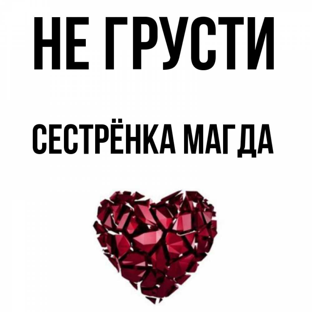 Открытка на каждый день с именем, Сестрёнка-Магда Не грусти рубиновое сердечко Прикольная открытка с пожеланием онлайн скачать бесплатно 