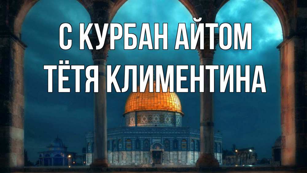 Открытка на каждый день с именем, Тётя-Климентина С курбан айтом Мечеть Прикольная открытка с пожеланием онлайн скачать бесплатно 
