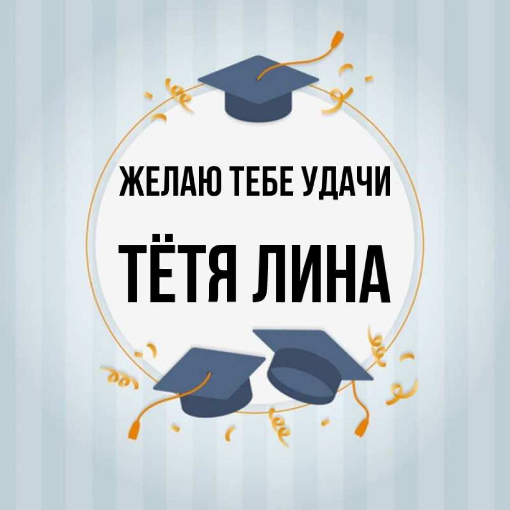 Открытка на каждый день с именем, Тётя-Лина Желаю тебе удачи для студентов Прикольная открытка с пожеланием онлайн скачать бесплатно 
