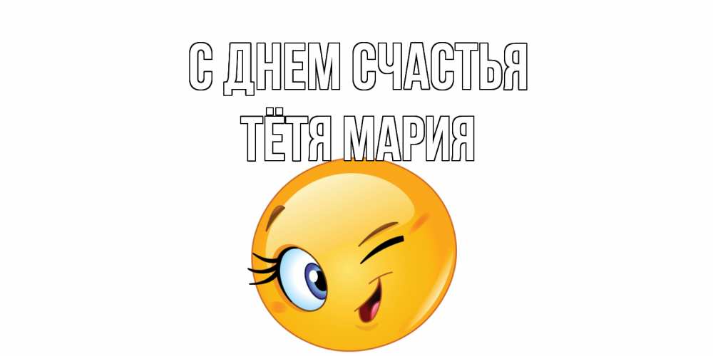Открытка на каждый день с именем, Тётя-Мария С днем счастья улыбка Прикольная открытка с пожеланием онлайн скачать бесплатно 