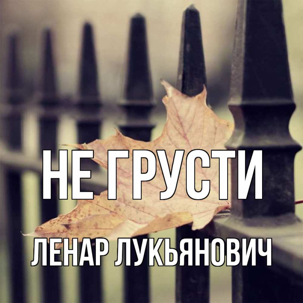 Открытка с именем, Ленар Лукьянович, Не грусти