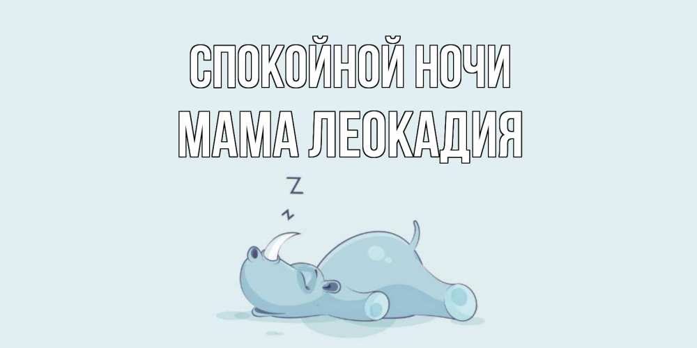 Открытка на каждый день с именем, Мама-Леокадия Спокойной ночи сладких снов с носорогом Прикольная открытка с пожеланием онлайн скачать бесплатно 