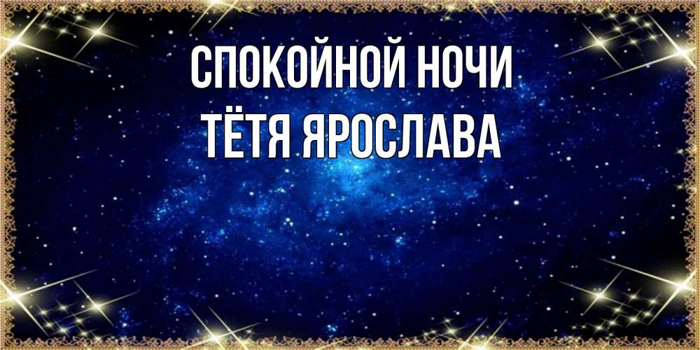 Открытка на каждый день с именем, Тётя-Ярослава Спокойной ночи открытки перед сном Прикольная открытка с пожеланием онлайн скачать бесплатно 
