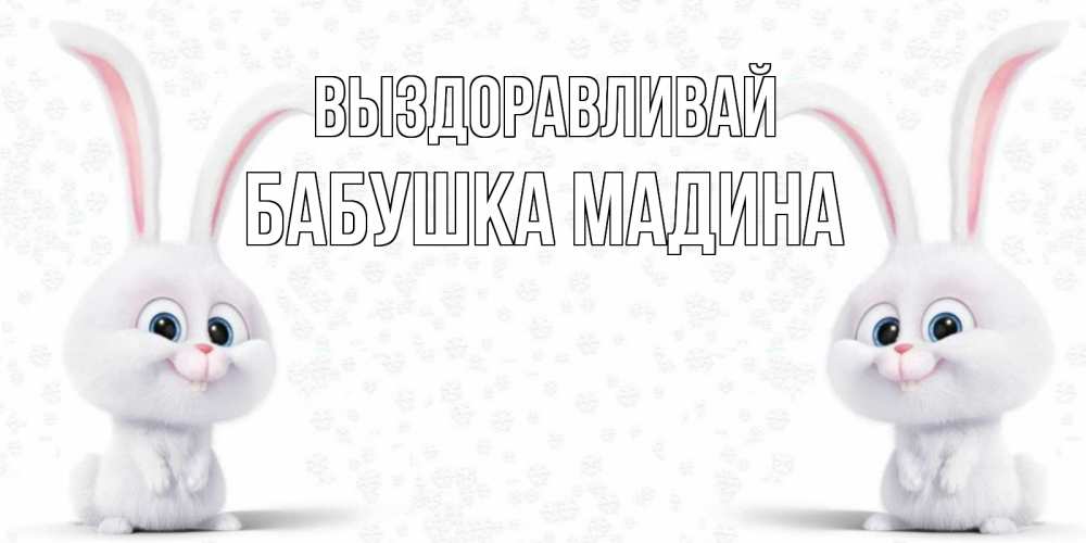 Открытка на каждый день с именем, Бабушка-Мадина Выздоравливай не болей с зайцем Прикольная открытка с пожеланием онлайн скачать бесплатно 
