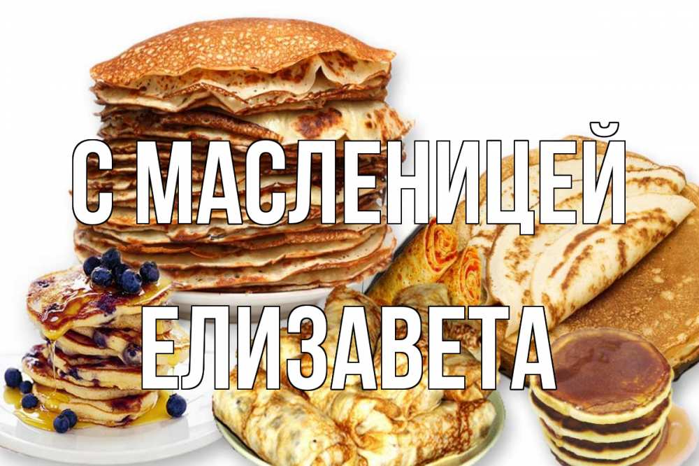 Открытка на каждый день с именем, Елизавета С масленицей блины Прикольная открытка с пожеланием онлайн скачать бесплатно 