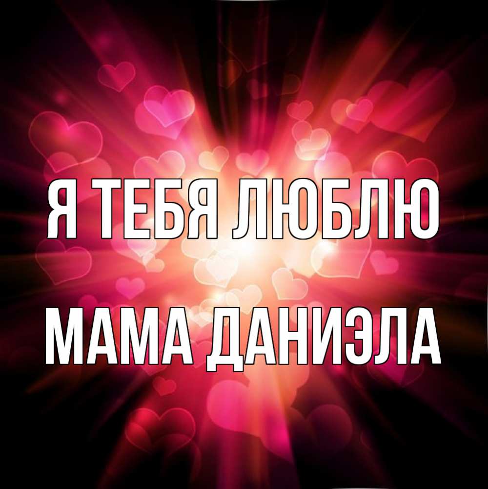 Открытка на каждый день с именем, Мама-Даниэла Я тебя люблю рамочка 1 Прикольная открытка с пожеланием онлайн скачать бесплатно 