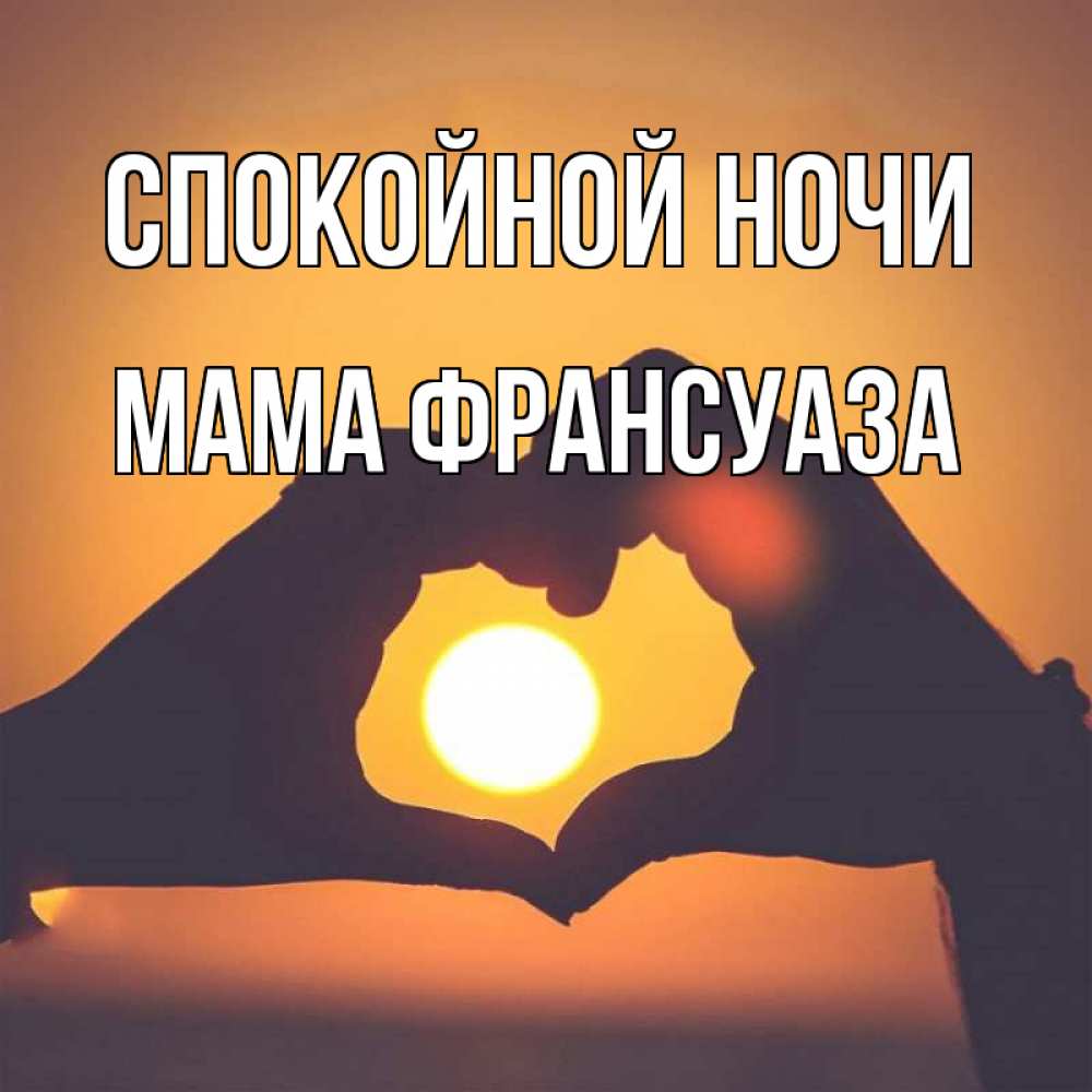 Открытка на каждый день с именем, Мама-Франсуаза Спокойной ночи садится солнце Прикольная открытка с пожеланием онлайн скачать бесплатно 