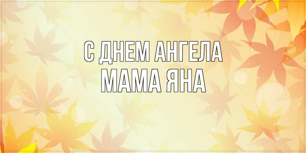 Открытка на каждый день с именем, Мама-Яна С днем ангела поздравления с днем ангела бесплатно Прикольная открытка с пожеланием онлайн скачать бесплатно 