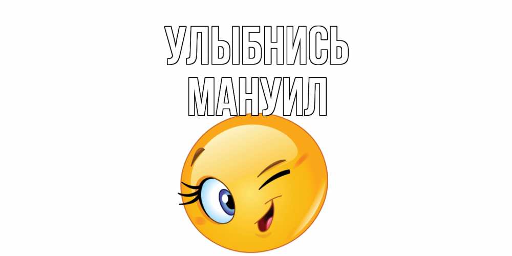 Открытка на каждый день с именем, Мануил Улыбнись улыбка Прикольная открытка с пожеланием онлайн скачать бесплатно 