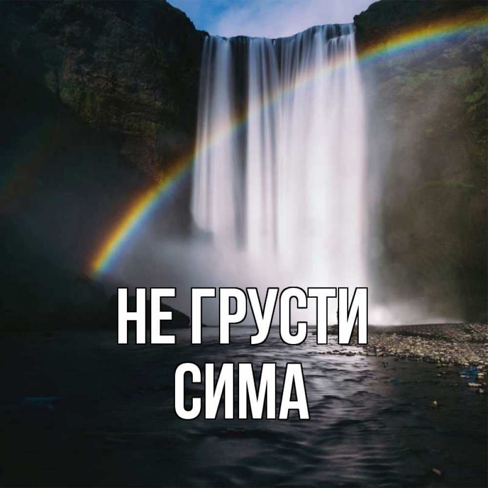 Открытка на каждый день с именем, Сима Не грусти речка и  огромный водопад Прикольная открытка с пожеланием онлайн скачать бесплатно 