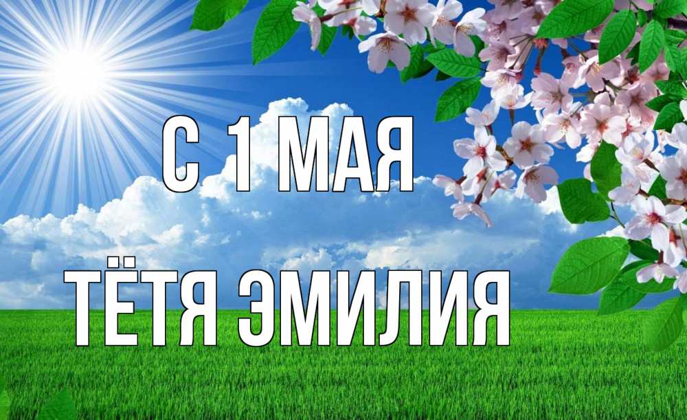 Открытка на каждый день с именем, Тётя-Эмилия С 1 мая С 1 мая Прикольная открытка с пожеланием онлайн скачать бесплатно 