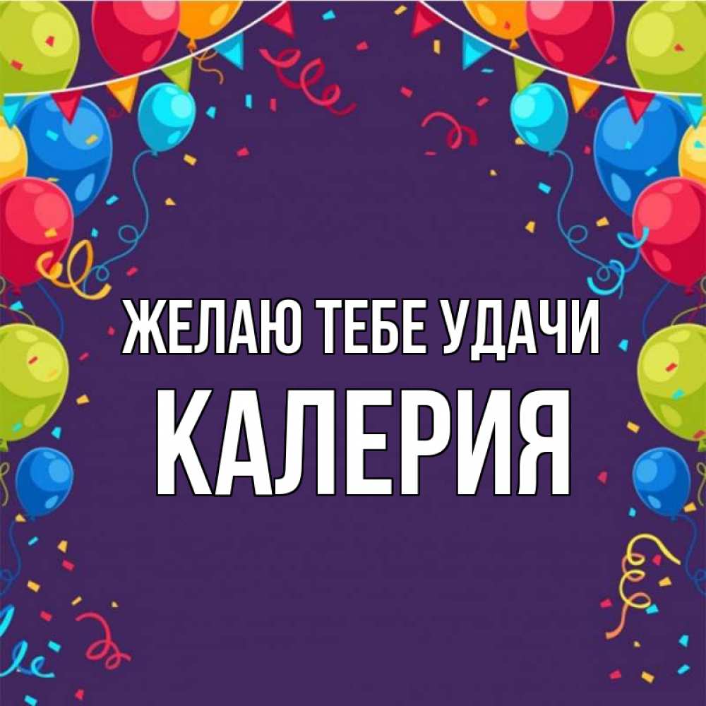 Открытка на каждый день с именем, Калерия Желаю тебе удачи шары Прикольная открытка с пожеланием онлайн скачать бесплатно 