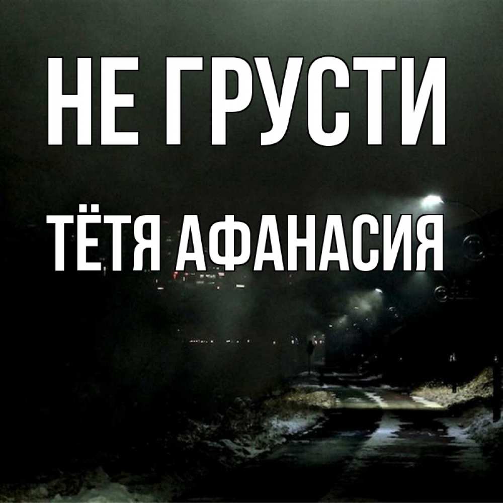 Открытка на каждый день с именем, Тётя-Афанасия Не грусти фонари Прикольная открытка с пожеланием онлайн скачать бесплатно 