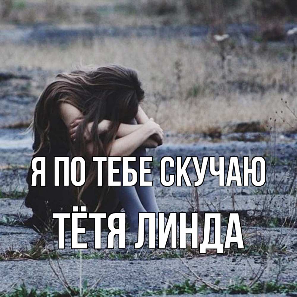 Открытка на каждый день с именем, Тётя-Линда Я по тебе скучаю мне скучно очень Прикольная открытка с пожеланием онлайн скачать бесплатно 
