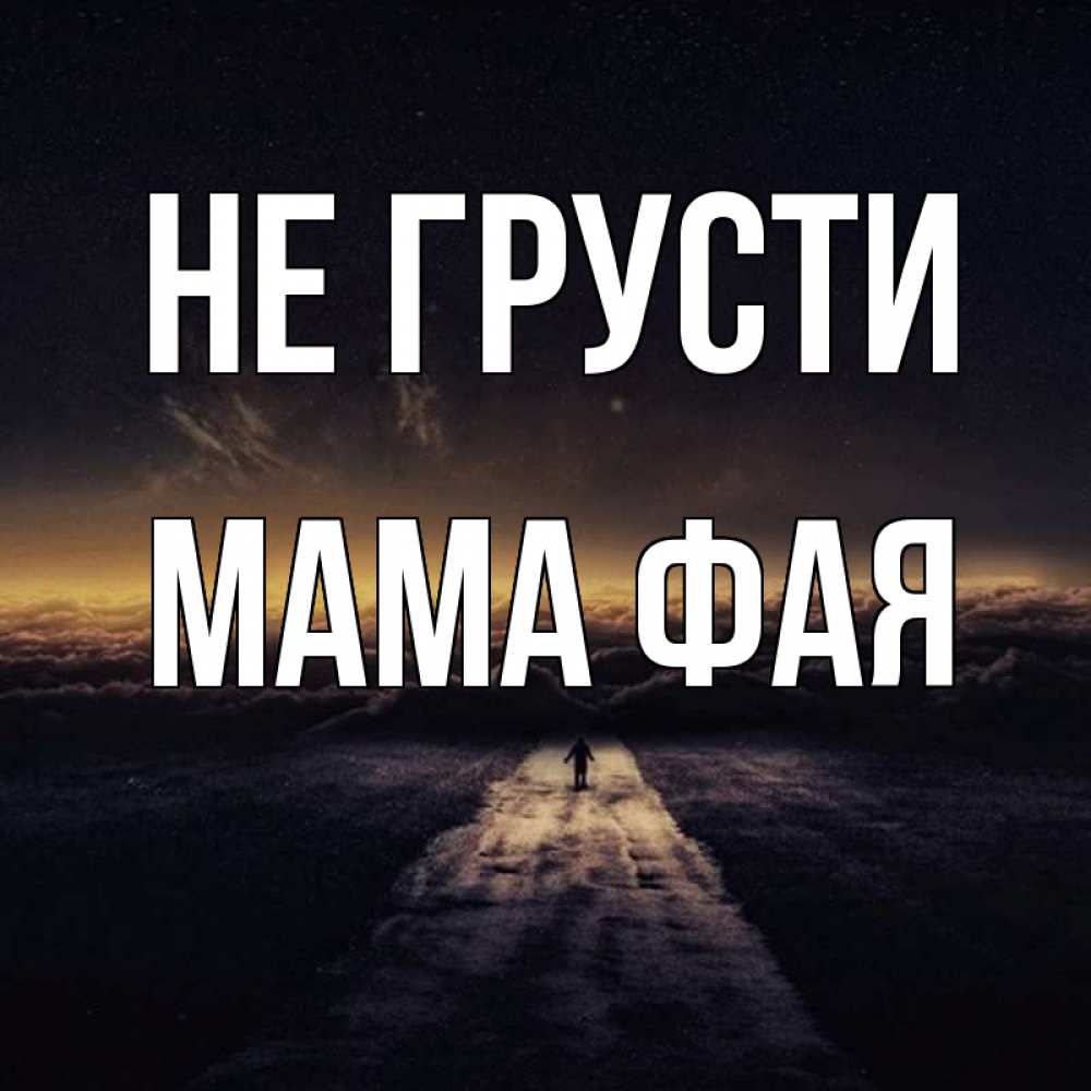 Открытка на каждый день с именем, Мама-Фая Не грусти дорога в никуда Прикольная открытка с пожеланием онлайн скачать бесплатно 