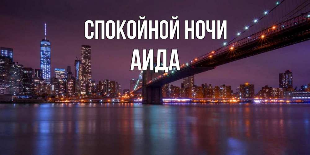 Открытка на каждый день с именем, Аида Спокойной ночи ночной мост Прикольная открытка с пожеланием онлайн скачать бесплатно 