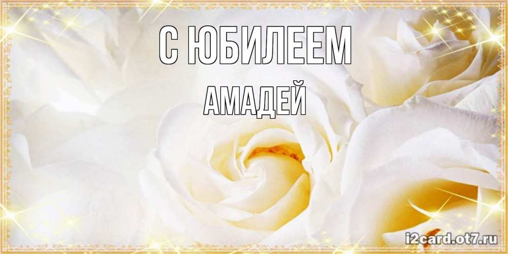 Открытка на каждый день с именем, Амадей С юбилеем красивые розы и капли росы на этих чудесных цветах Прикольная открытка с пожеланием онлайн скачать бесплатно 