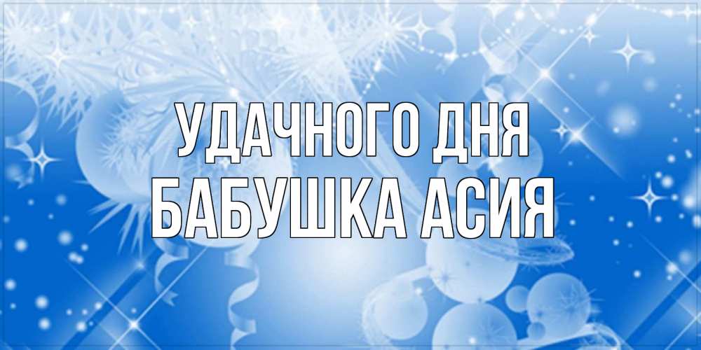 Открытка на каждый день с именем, Бабушка-Асия Удачного дня удачи днем Прикольная открытка с пожеланием онлайн скачать бесплатно 