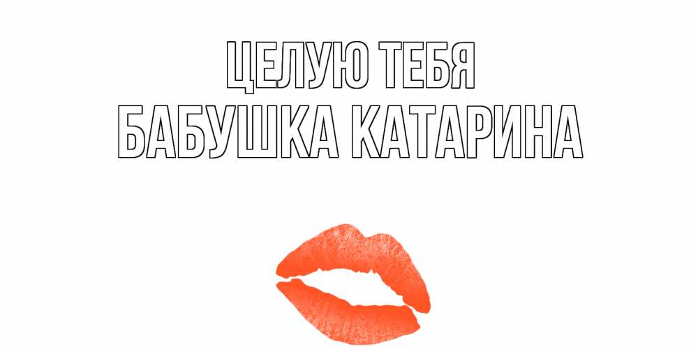 Открытка на каждый день с именем, Бабушка-Катарина Целую тебя поцелуй Прикольная открытка с пожеланием онлайн скачать бесплатно 