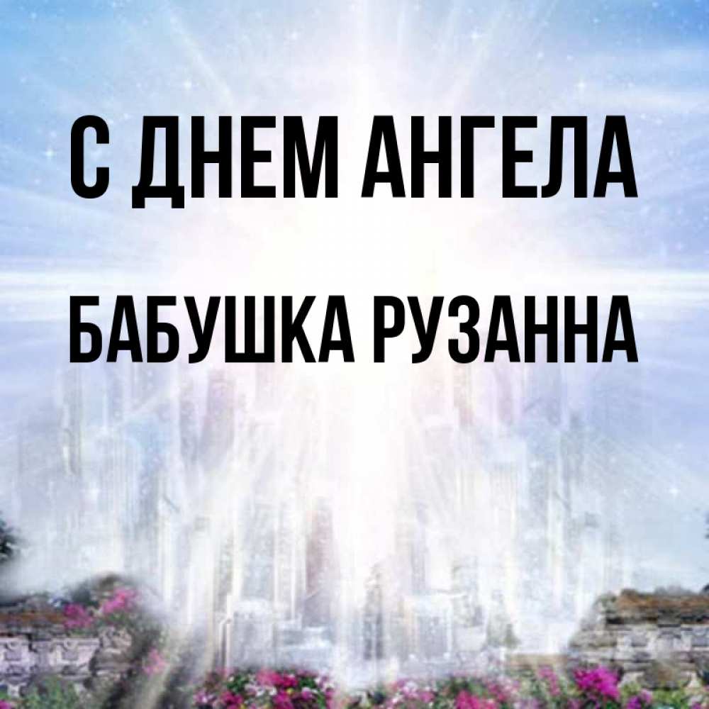 Открытка на каждый день с именем, Бабушка-Рузанна С днем ангела небесный свет Прикольная открытка с пожеланием онлайн скачать бесплатно 