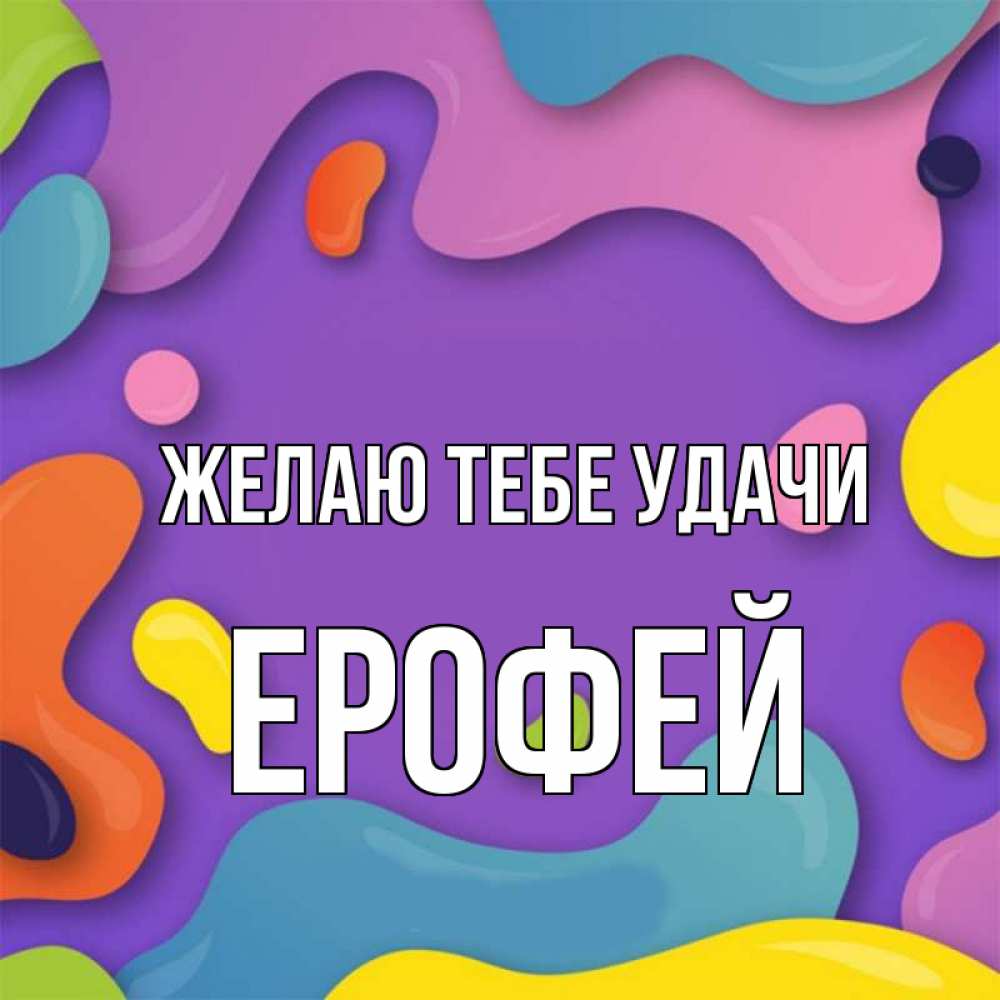 Открытка на каждый день с именем, Ерофей Желаю тебе удачи абстрактное что то Прикольная открытка с пожеланием онлайн скачать бесплатно 