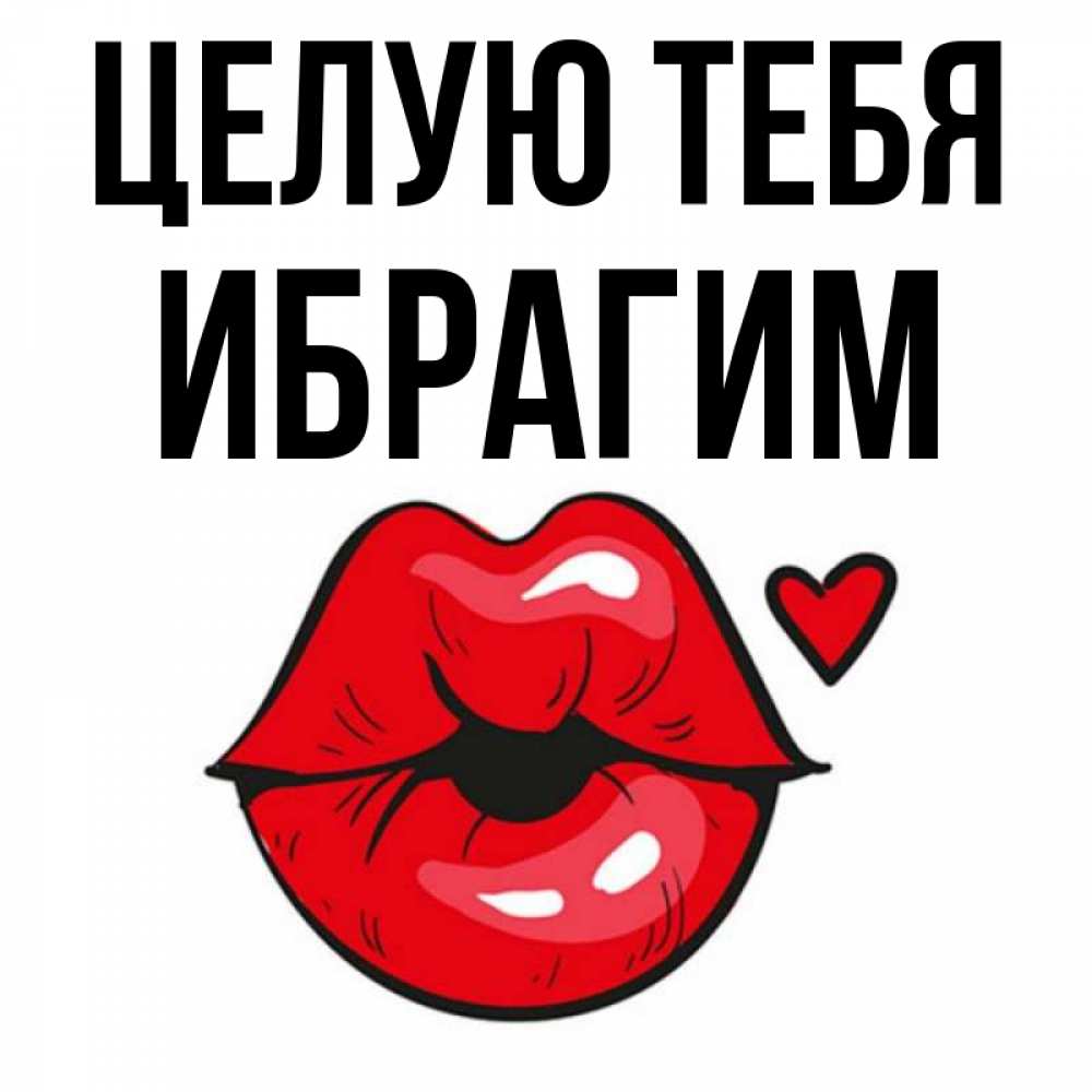 Открытка на каждый день с именем, Ибрагим Целую тебя открытка с поцелуем любви для парня Прикольная открытка с пожеланием онлайн скачать бесплатно 
