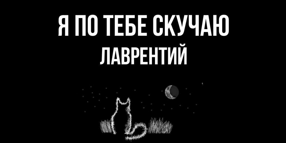 Открытка на каждый день с именем, Лаврентий Я по тебе скучаю кот Прикольная открытка с пожеланием онлайн скачать бесплатно 