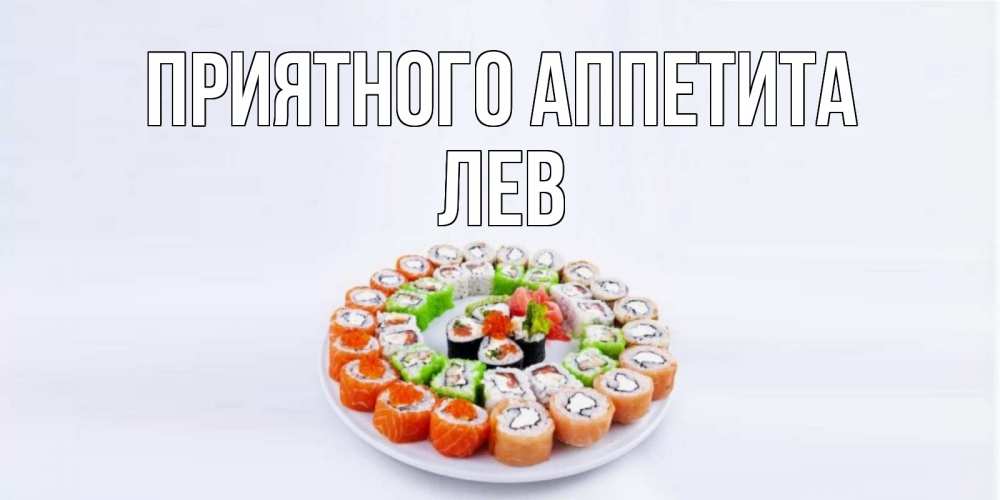 Открытка на каждый день с именем, Лев Приятного аппетита суши Прикольная открытка с пожеланием онлайн скачать бесплатно 