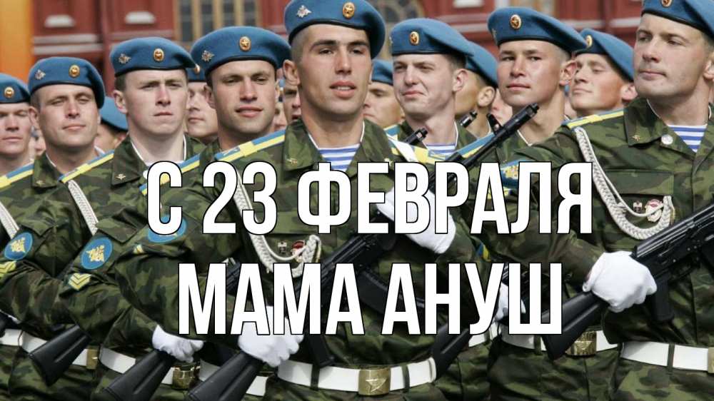 Открытка на каждый день с именем, Мама-Ануш С 23 февраля 23 февраля Прикольная открытка с пожеланием онлайн скачать бесплатно 