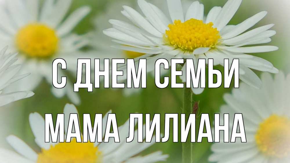Открытка на каждый день с именем, Мама-Лилиана С днем семьи с днем семьи  1 Прикольная открытка с пожеланием онлайн скачать бесплатно 