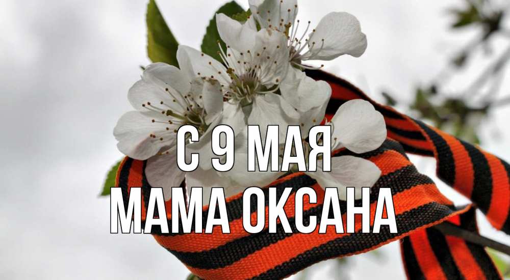Открытка на каждый день с именем, Мама-Оксана С 9 мая 9 мая Прикольная открытка с пожеланием онлайн скачать бесплатно 