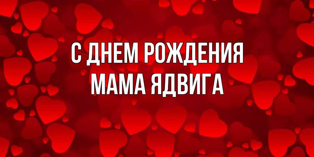 Открытка на каждый день с именем, Мама-Ядвига С днем рождения прекрасные сердечки на открытке с красным фоном Прикольная открытка с пожеланием онлайн скачать бесплатно 