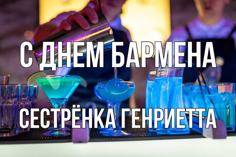 Открытка на каждый день с именем, Сестрёнка-Генриетта С днем бармена с днем бармена Прикольная открытка с пожеланием онлайн скачать бесплатно 