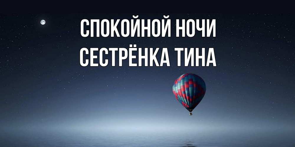Открытка на каждый день с именем, Сестрёнка-Тина Спокойной ночи ночная открытка Прикольная открытка с пожеланием онлайн скачать бесплатно 