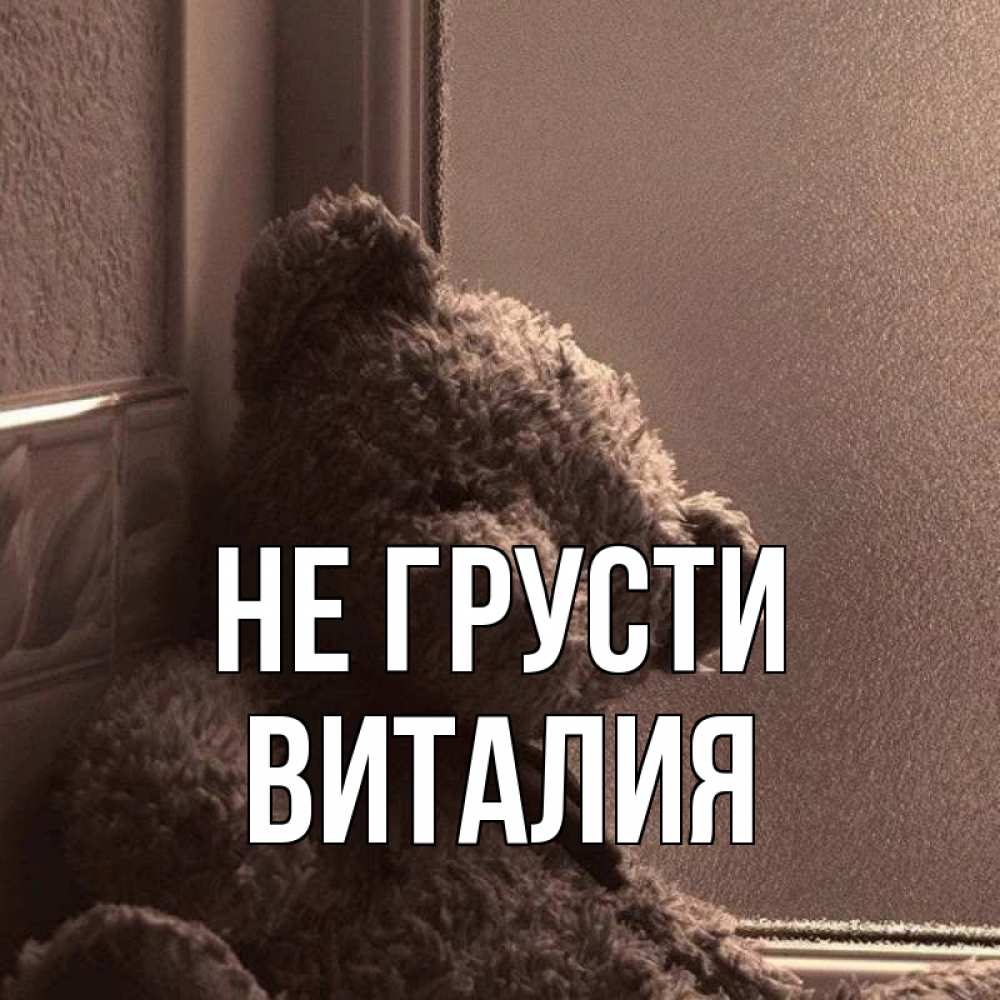 Открытка на каждый день с именем, Виталия Не грусти стекол рефленое Прикольная открытка с пожеланием онлайн скачать бесплатно 