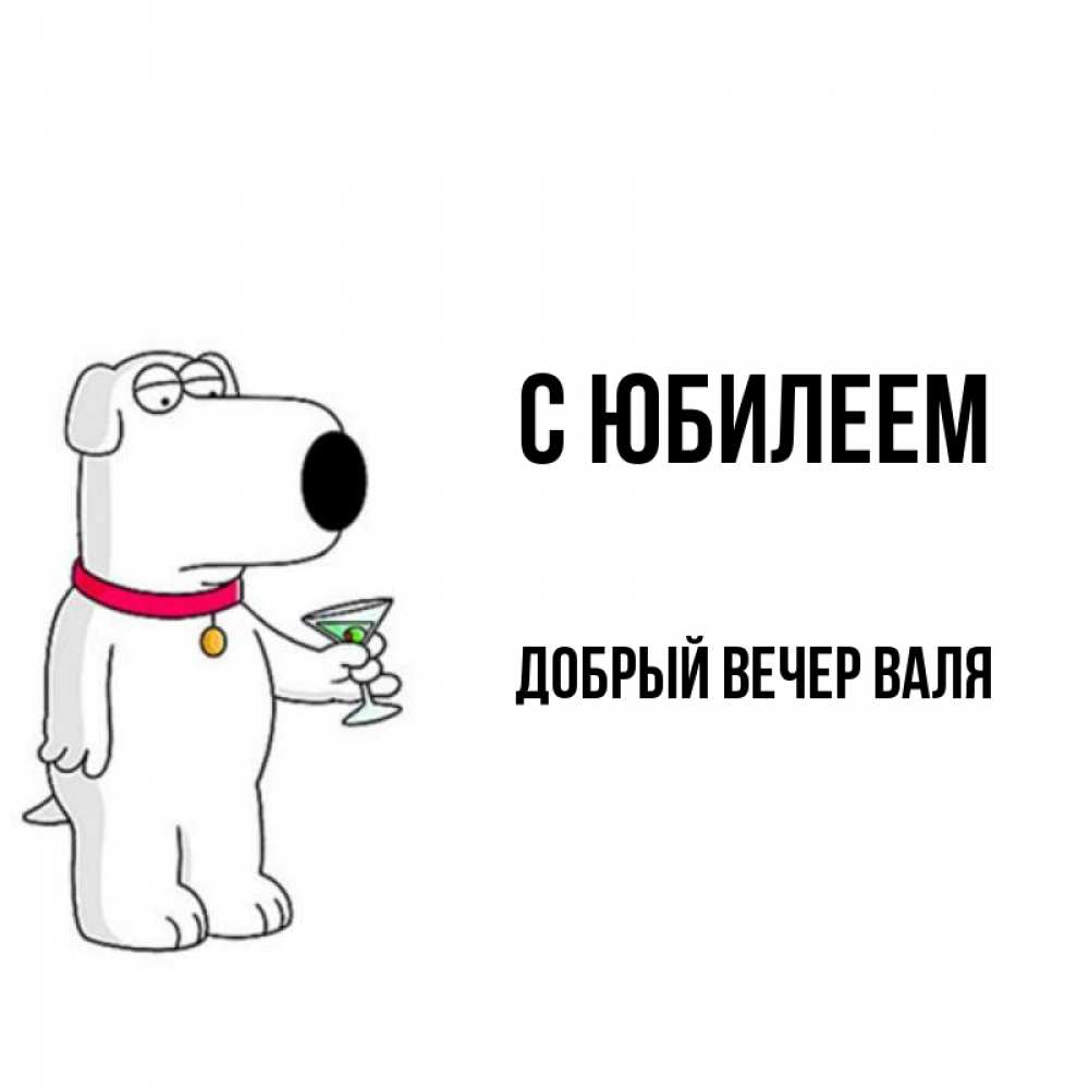 Открытка на каждый день с именем, ДОБРЫЙ-ВЕЧЕР-ВАЛЯ С юбилеем песик с оливками Прикольная открытка с пожеланием онлайн скачать бесплатно 