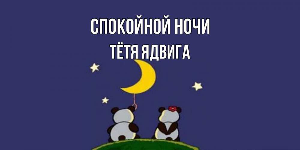 Открытка на каждый день с именем, Тётя-Ядвига Спокойной ночи открытка с пожеланиями хорошо выспаться Прикольная открытка с пожеланием онлайн скачать бесплатно 