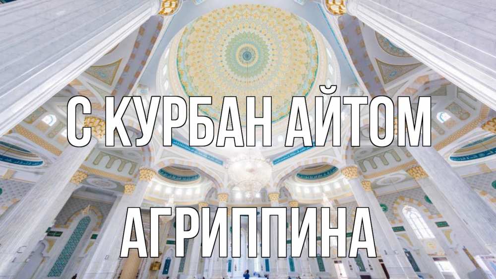 Открытка на каждый день с именем, Агриппина С курбан айтом мечеть Прикольная открытка с пожеланием онлайн скачать бесплатно 