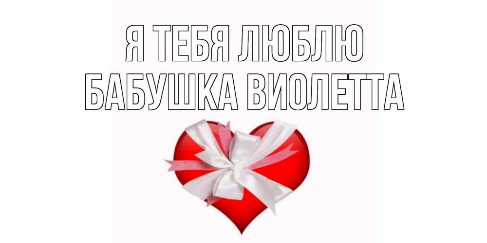 Открытка на каждый день с именем, Бабушка-Виолетта Я тебя люблю сердце, ленты, бантик Прикольная открытка с пожеланием онлайн скачать бесплатно 
